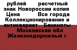 100 рублей 2015 расчетный знак Новороссии копия › Цена ­ 100 - Все города Коллекционирование и антиквариат » Банкноты   . Московская обл.,Железнодорожный г.